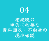 相続税の申告に必要な資料回収・不動産の現地確認