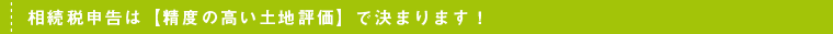 相続税申告は【精度の高い土地評価】で決まります！